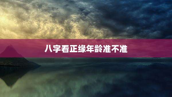 八字看正缘年龄准不准