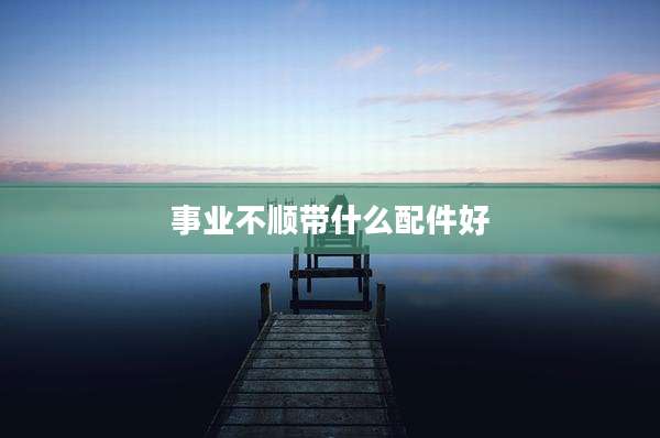 事业不顺带什么配件好