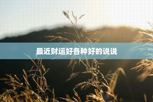 最近财运好各种好的说说