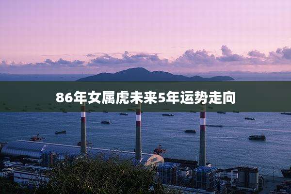 86年女属虎未来5年运势走向