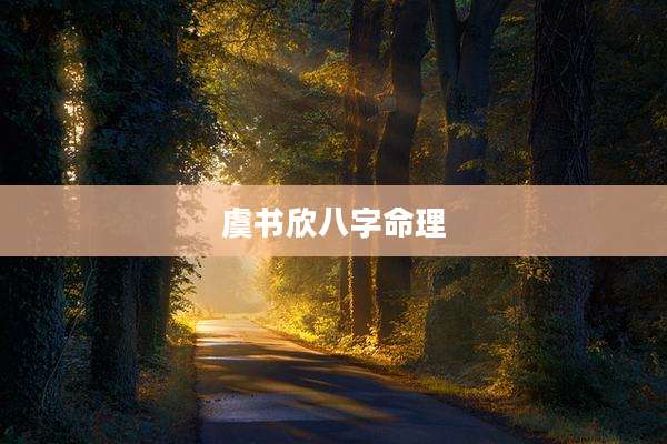 虞书欣八字命理