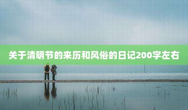 关于清明节的来历和风俗的日记200字左右