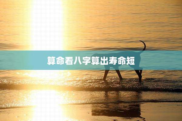算命看八字算出寿命短