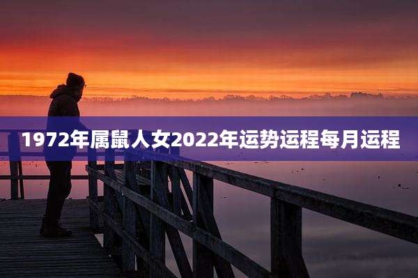 1972年属鼠人女2022年运势运程每月运程