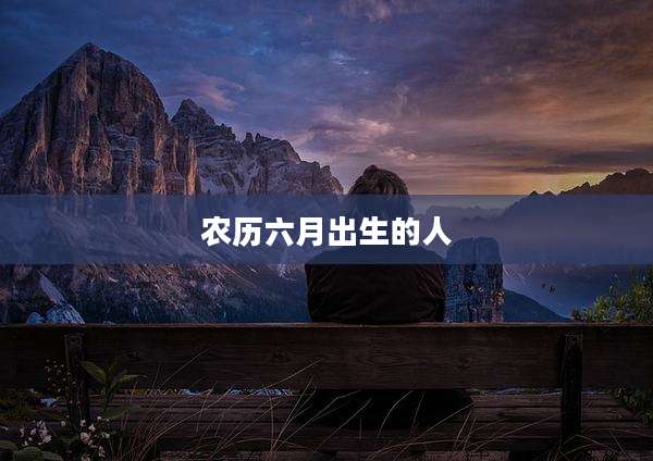农历六月出生的人