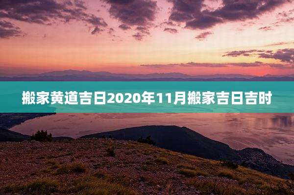 搬家黄道吉日2020年11月搬家吉日吉时