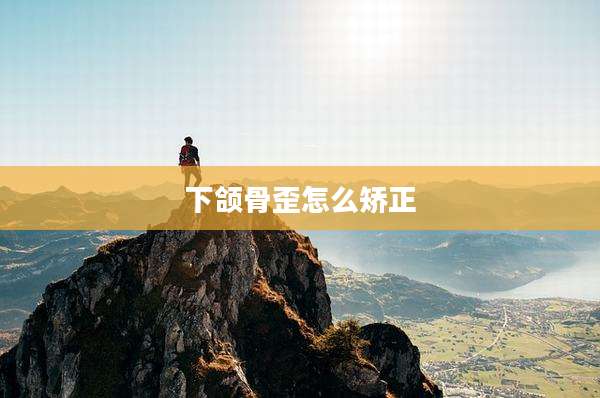 下颌骨歪怎么矫正