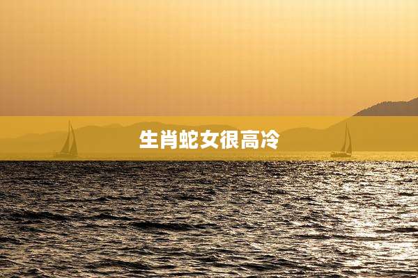 生肖蛇女很高冷