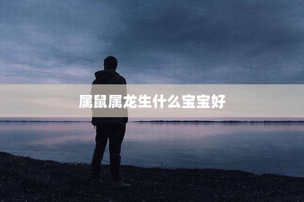 属鼠属龙生什么宝宝好
