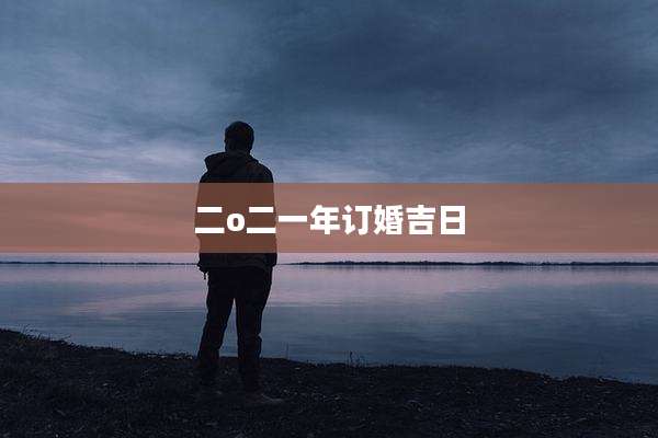 二o二一年订婚吉日