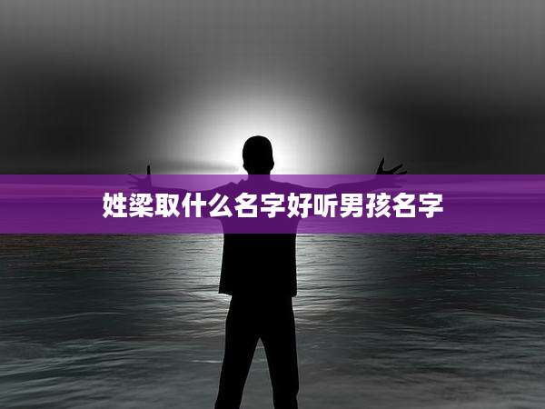 姓梁取什么名字好听男孩名字