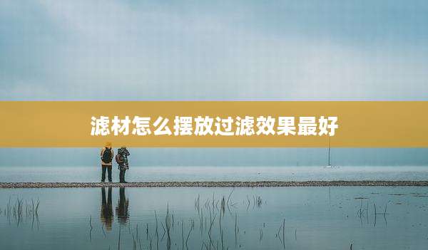 滤材怎么摆放过滤效果最好