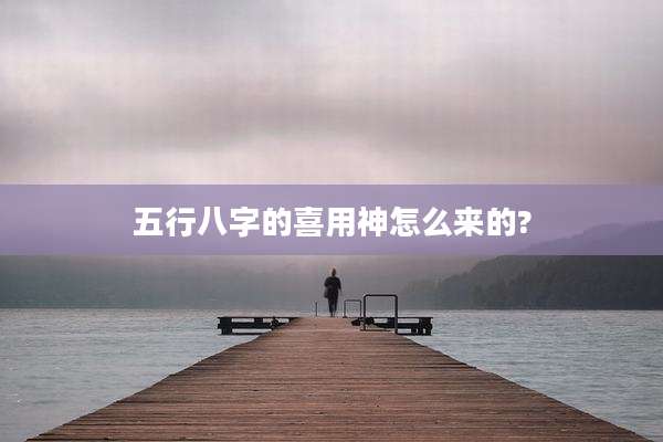 五行八字的喜用神怎么来的?