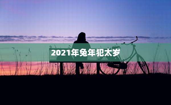 2021年兔年犯太岁
