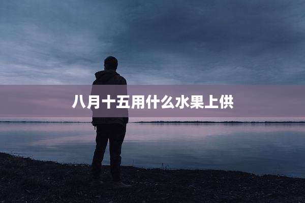 八月十五用什么水果上供