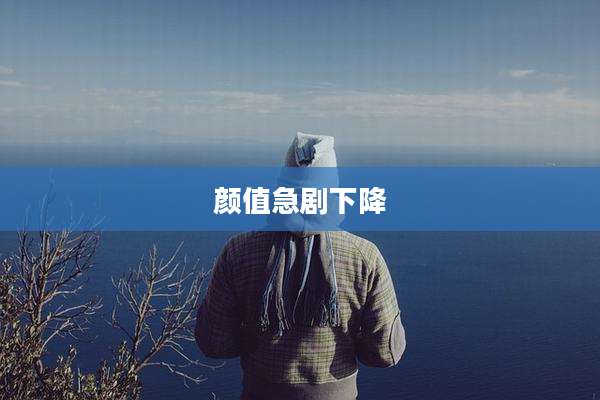 颜值急剧下降