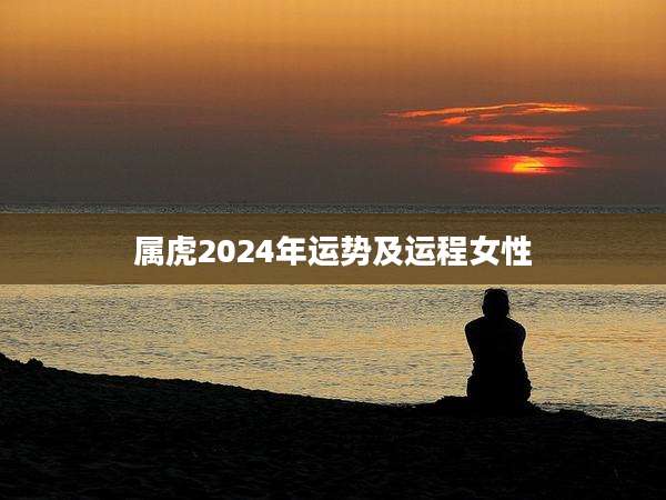 属虎2024年运势及运程女性
