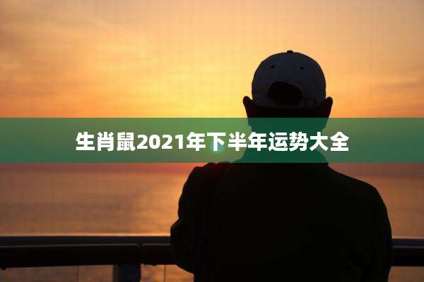 生肖鼠2021年下半年运势大全