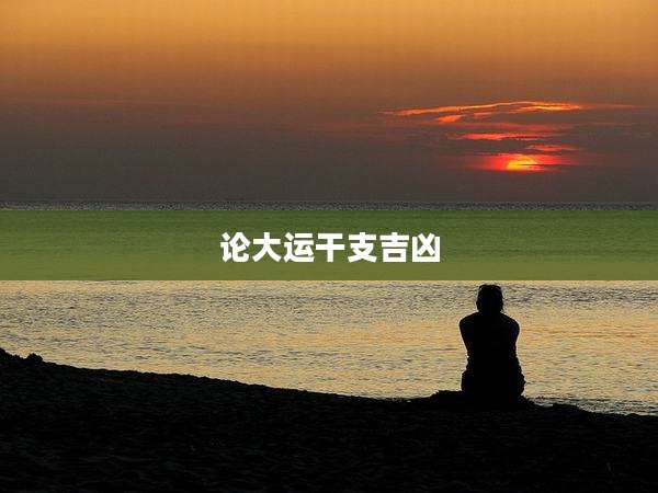 论大运干支吉凶
