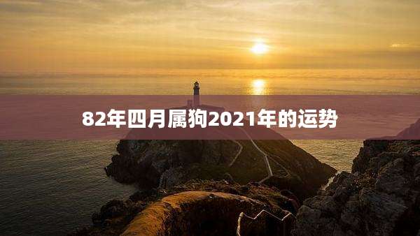 82年四月属狗2021年的运势