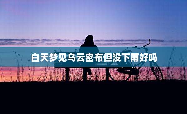 白天梦见乌云密布但没下雨好吗