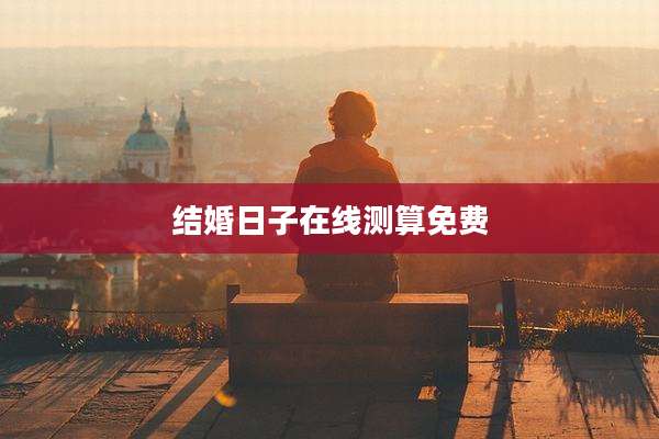 结婚日子在线测算免费