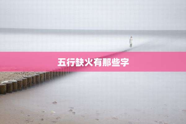 五行缺火有那些字