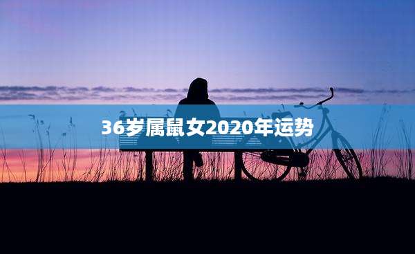 36岁属鼠女2020年运势