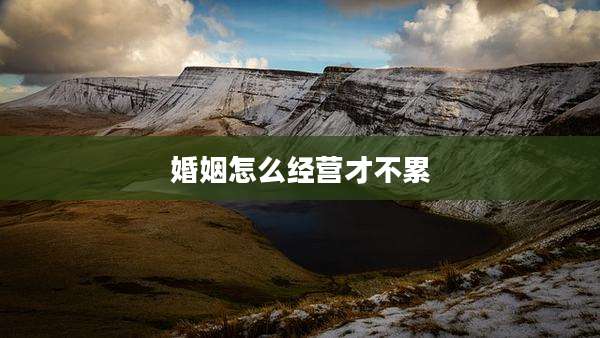 婚姻怎么经营才不累