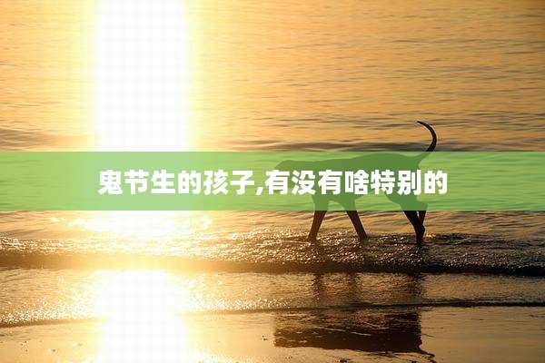 鬼节生的孩子,有没有啥特别的