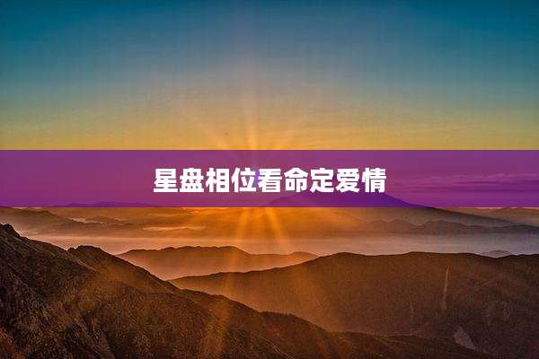 星盘相位看命定爱情