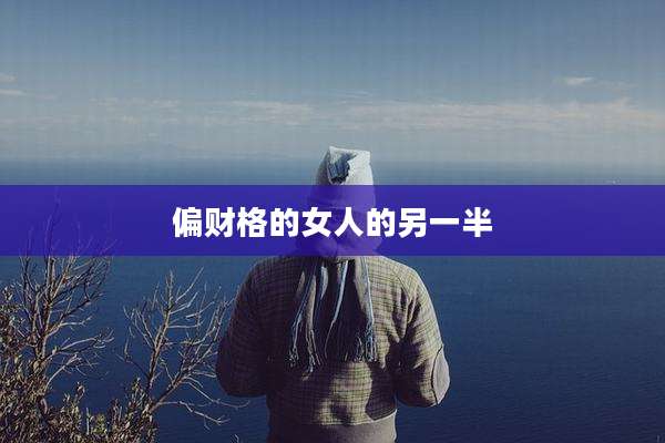 偏财格的女人的另一半