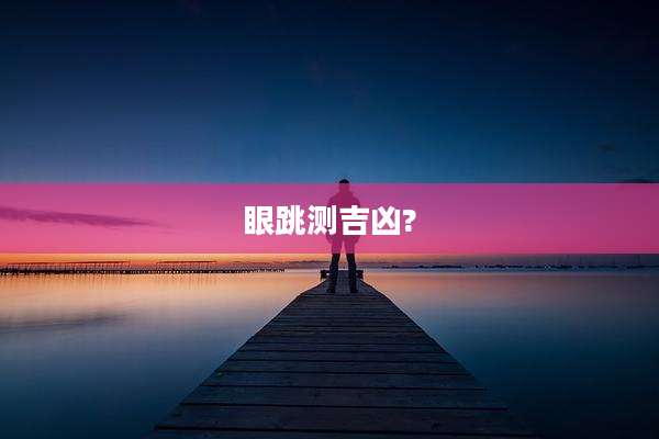 眼跳测吉凶?