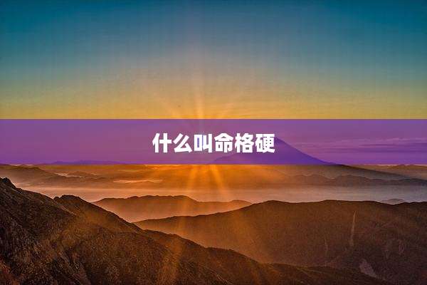 什么叫命格硬