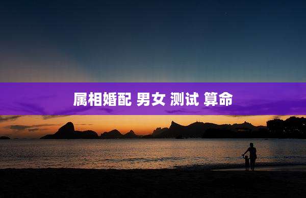 属相婚配 男女 测试 算命
