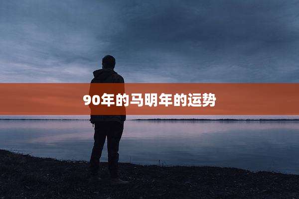 90年的马明年的运势