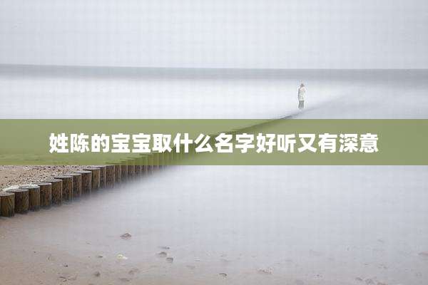 姓陈的宝宝取什么名字好听又有深意