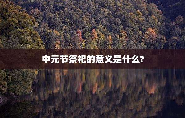 中元节祭祀的意义是什么?