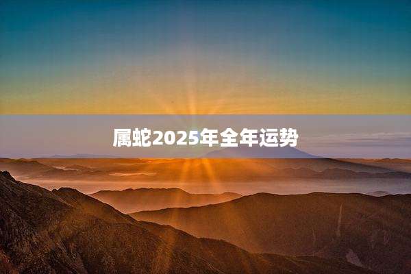 属蛇2025年全年运势