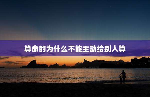 算命的为什么不能主动给别人算