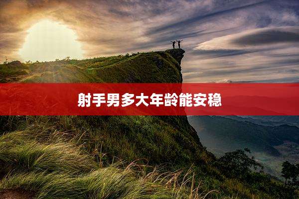 射手男多大年龄能安稳