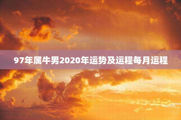 97年属牛男2020年运势及运程每月运程