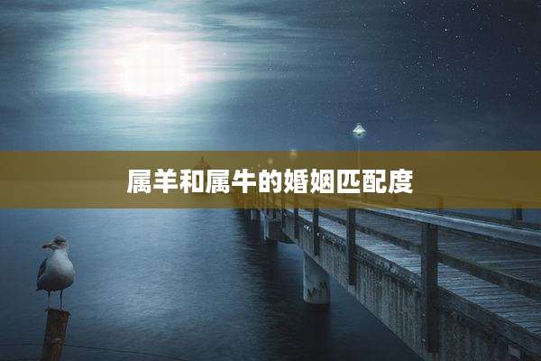 属羊和属牛的婚姻匹配度