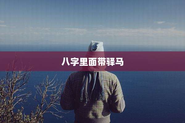 八字里面带驿马