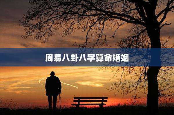 周易八卦八字算命婚姻