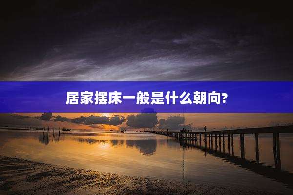居家摆床一般是什么朝向?
