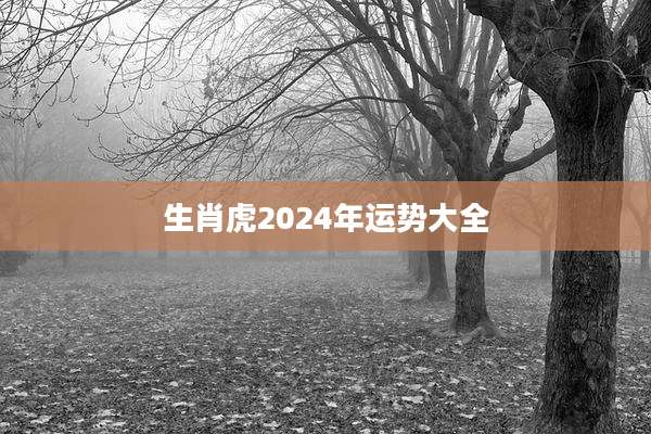生肖虎2024年运势大全