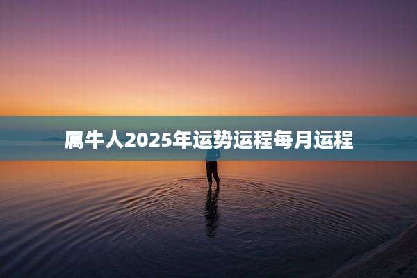属牛人2025年运势运程每月运程