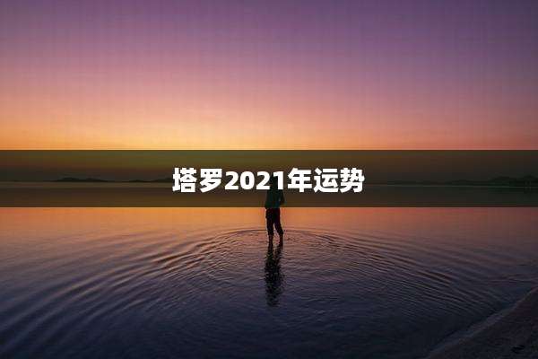 塔罗2021年运势