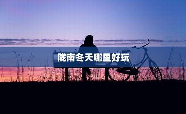 陇南冬天哪里好玩